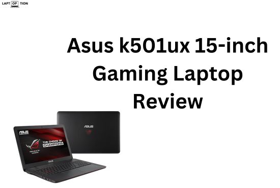 Asus k501ux 15-inch Gaming Laptop Review