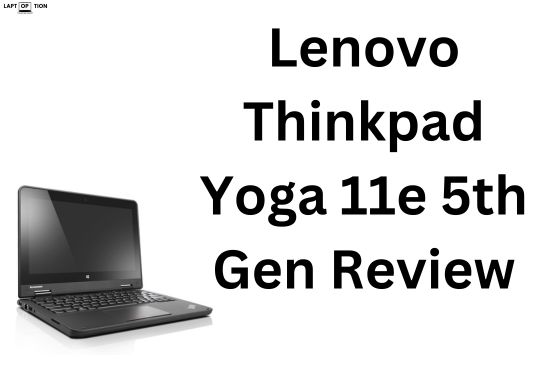 Lenovo Thinkpad Yoga 11e 5th Gen Review